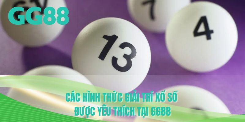 Các hình thức giải trí xổ số được yêu thích tại GG88
