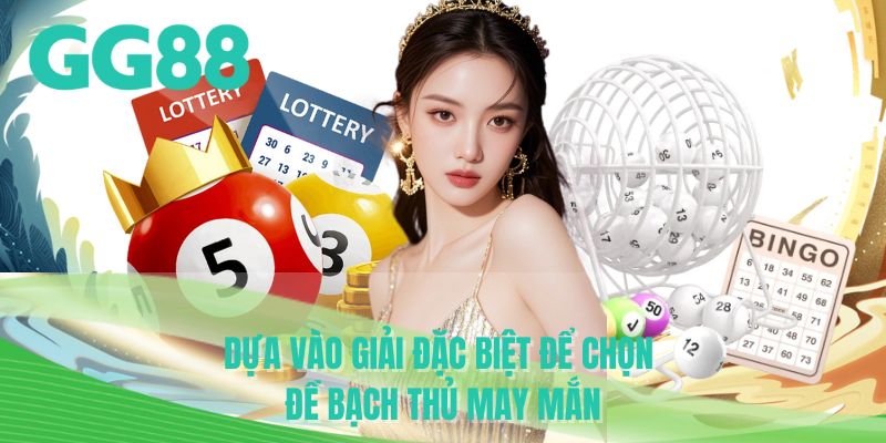 Dựa vào giải đặc biệt để chọn đề bạch thủ may mắn
