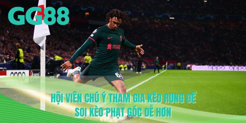Hội viên chú ý tham gia kèo rung để soi kèo phạt góc dễ hơn
