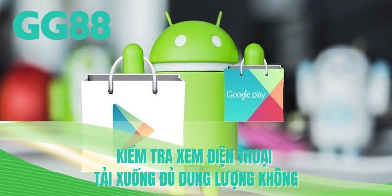 Kiểm tra xem điện thoại tải xuống đủ dung lượng không