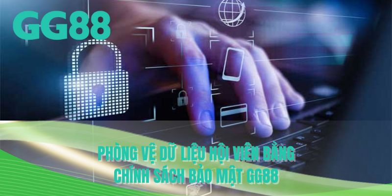 Phòng vệ dữ liệu hội viên bằng chính sách bảo mật GG88